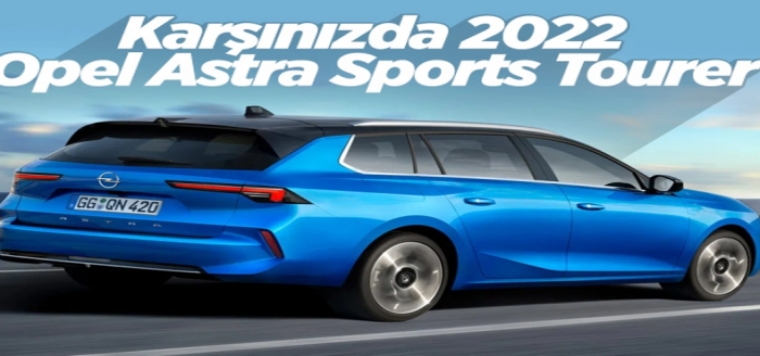 Yeni Opel Astra Sports Tourer tanıtıldı: İşte özellikleri