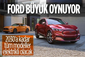 Avrupa'daki Ford modelleri 2030'a kadar tamamen elektrikli olacak