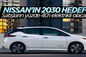 2030'da Nissan satışlarının yüzde 40'ı elektrikli olacak