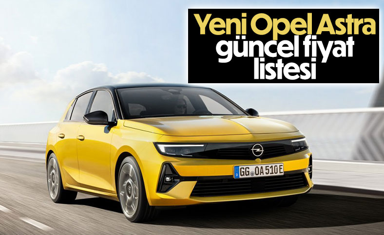 Yeni Opel Astra ekim ayı fiyat listesi ve öne çıkan özellikleri