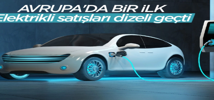 Avrupa'da elektrikli araç satışları ilk kez dizeli geçti