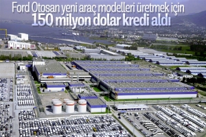 Ford Otosan, 150 milyon dolarlık kredi aldı