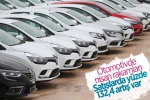 Otomobil ve hafif ticari araç satışları nisanda yüzde 132,4 arttı